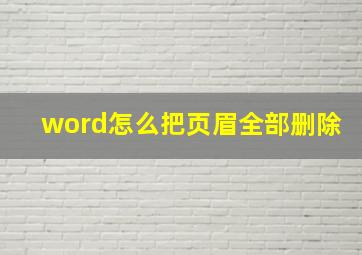 word怎么把页眉全部删除