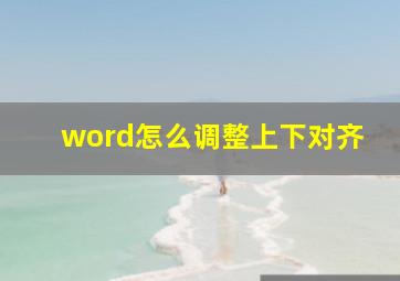 word怎么调整上下对齐