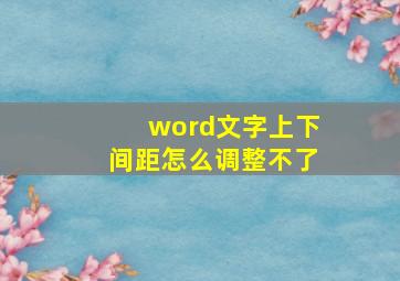 word文字上下间距怎么调整不了