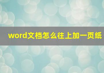 word文档怎么往上加一页纸