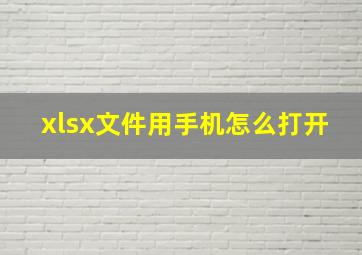 xlsx文件用手机怎么打开