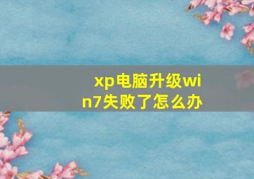 xp电脑升级win7失败了怎么办