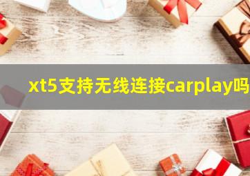 xt5支持无线连接carplay吗