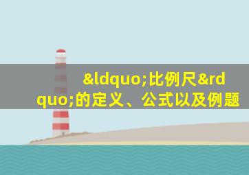 “比例尺”的定义、公式以及例题