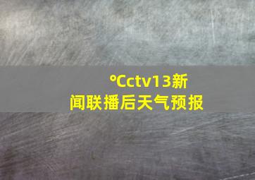 ℃ctv13新闻联播后天气预报