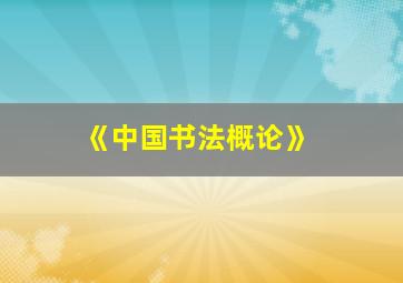 《中国书法概论》