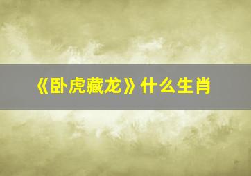 《卧虎藏龙》什么生肖