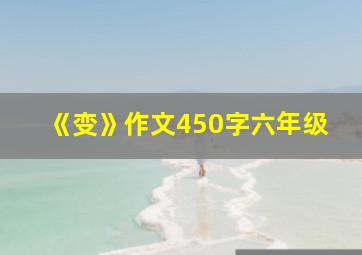 《变》作文450字六年级