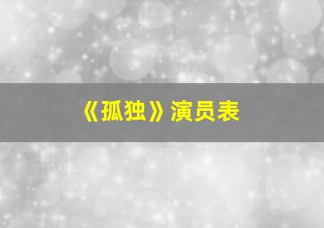 《孤独》演员表