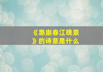 《惠崇春江晚景》的诗意是什么