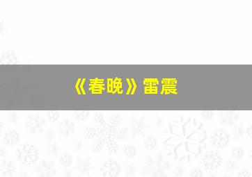 《春晚》雷震