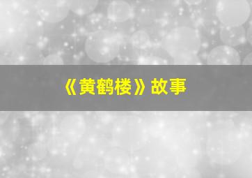 《黄鹤楼》故事