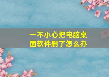 一不小心把电脑桌面软件删了怎么办