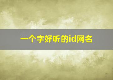 一个字好听的id网名