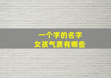 一个字的名字女孩气质有哪些