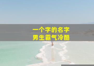 一个字的名字男生霸气冷酷