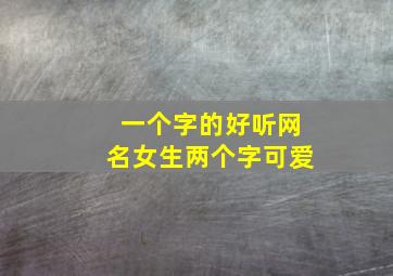 一个字的好听网名女生两个字可爱