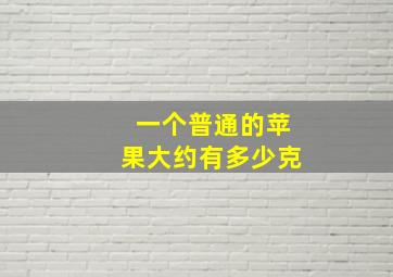 一个普通的苹果大约有多少克