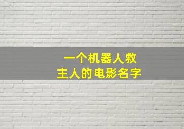 一个机器人救主人的电影名字