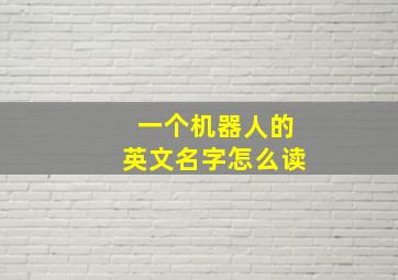 一个机器人的英文名字怎么读