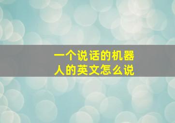 一个说话的机器人的英文怎么说