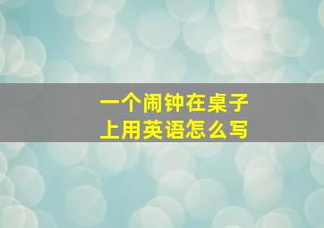 一个闹钟在桌子上用英语怎么写