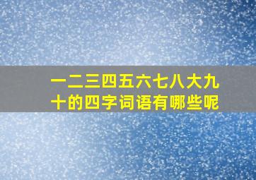 一二三四五六七八大九十的四字词语有哪些呢