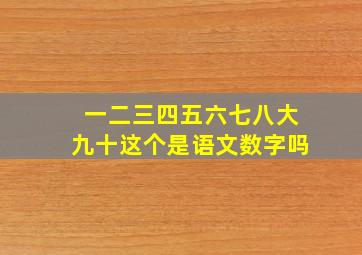 一二三四五六七八大九十这个是语文数字吗