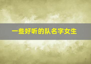 一些好听的队名字女生