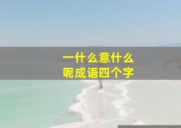 一什么意什么呢成语四个字