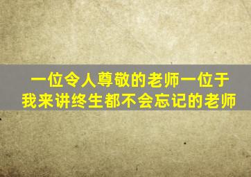 一位令人尊敬的老师一位于我来讲终生都不会忘记的老师