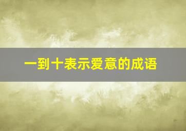 一到十表示爱意的成语