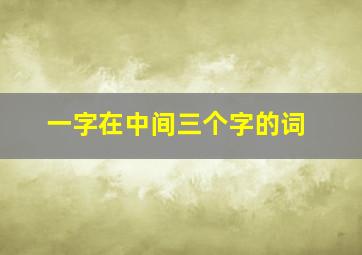 一字在中间三个字的词