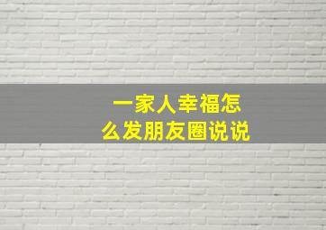 一家人幸福怎么发朋友圈说说