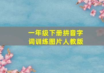 一年级下册拼音字词训练图片人教版