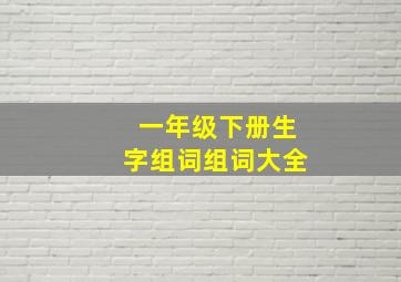 一年级下册生字组词组词大全