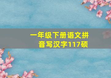 一年级下册语文拼音写汉字117硕