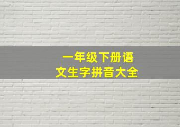 一年级下册语文生字拼音大全