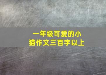 一年级可爱的小猫作文三百字以上