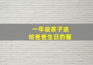 一年级孩子送给爸爸生日的画