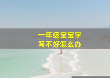 一年级宝宝字写不好怎么办