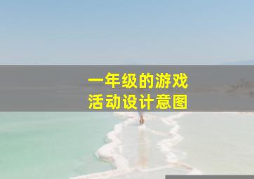 一年级的游戏活动设计意图