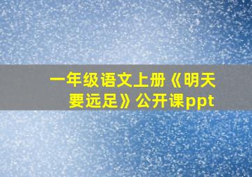 一年级语文上册《明天要远足》公开课ppt