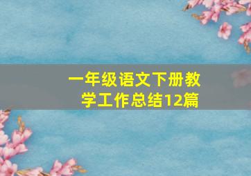 一年级语文下册教学工作总结12篇