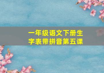 一年级语文下册生字表带拼音第五课