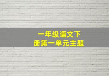 一年级语文下册第一单元主题