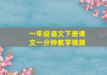 一年级语文下册课文一分钟教学视频