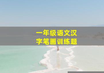 一年级语文汉字笔画训练题