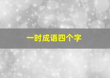 一时成语四个字