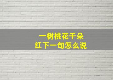 一树桃花千朵红下一句怎么说